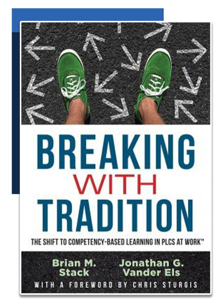 Breaking with Tradition The Shift to Competency-Based Learning in PLCs at Work Brian Stack Jonathan G Vander Els